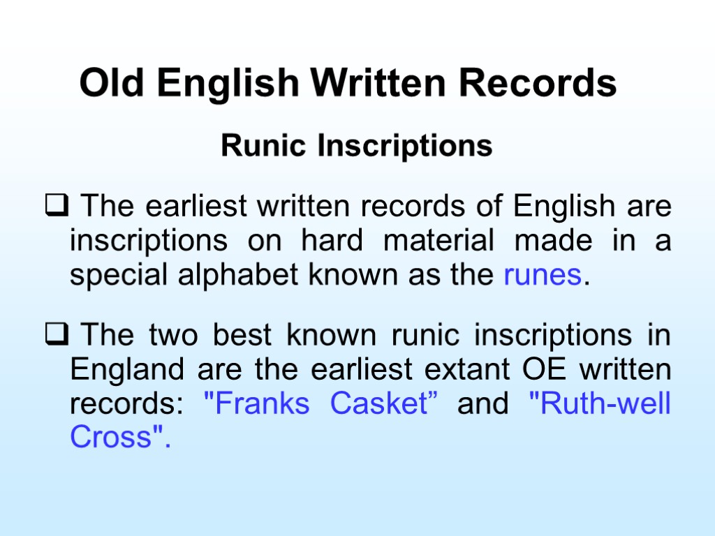 Old English Written Records Runic Inscriptions The earliest written records of English are inscriptions